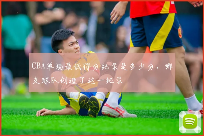 CBA单场最低得分纪录是多少分，哪支球队创造了这一纪录